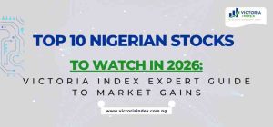 Top 10 Nigerian Stocks to Watch in 2026: Victoria Index Expert Guide to Market Gains