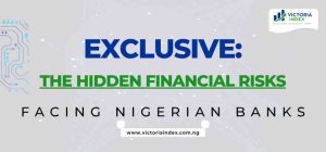 Exclusive: The Hidden Financial Risks Facing Nigerian Banks