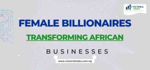Female Billionaires Transforming African Businesses
