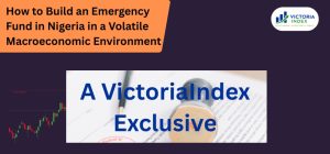 How to Build an Emergency Fund in Nigeria in a Volatile Macroeconomic Environment: A VictoriaIndex Exclusive