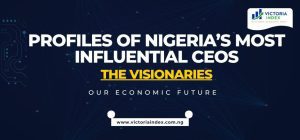 Profiles of Nigeria’s Most Influential CEOs: The Visionaries Shaping Our Economic Future