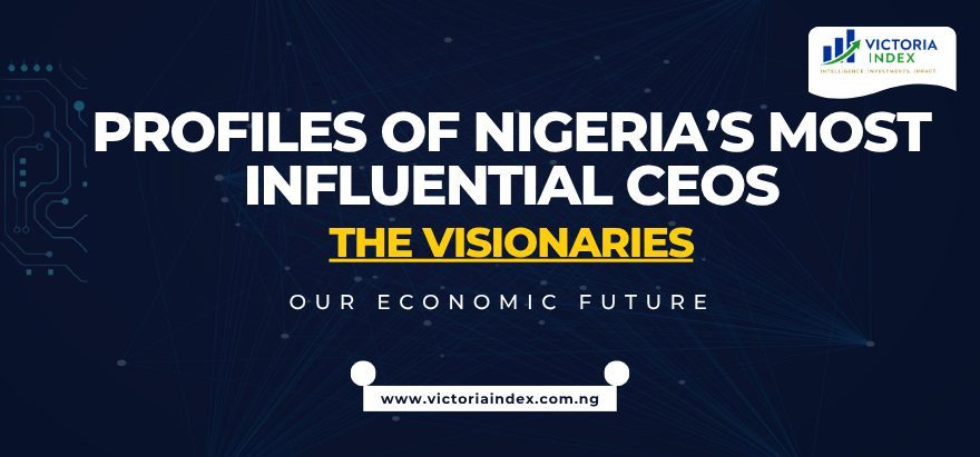 Profiles of Nigeria’s Most Influential CEOs: The Visionaries Shaping Our Economic Future