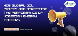 How Global Oil Prices Are Directing The Performance Of Nigerian Energy Tickers