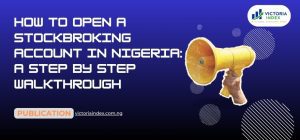 How To Open A Stockbroking Account In Nigeria: A Step By Step Walkthrough