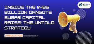 Inside the ₦486 Billion Dangote Sugar Capital Raise: The Untold Strategy