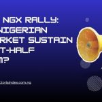 The 2026 NGX Rally: Can the Nigerian Stock Market Sustain Its First-Half Momentum?