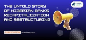 The Untold Story of Nigerian Banks Recapitalization and Restructuring